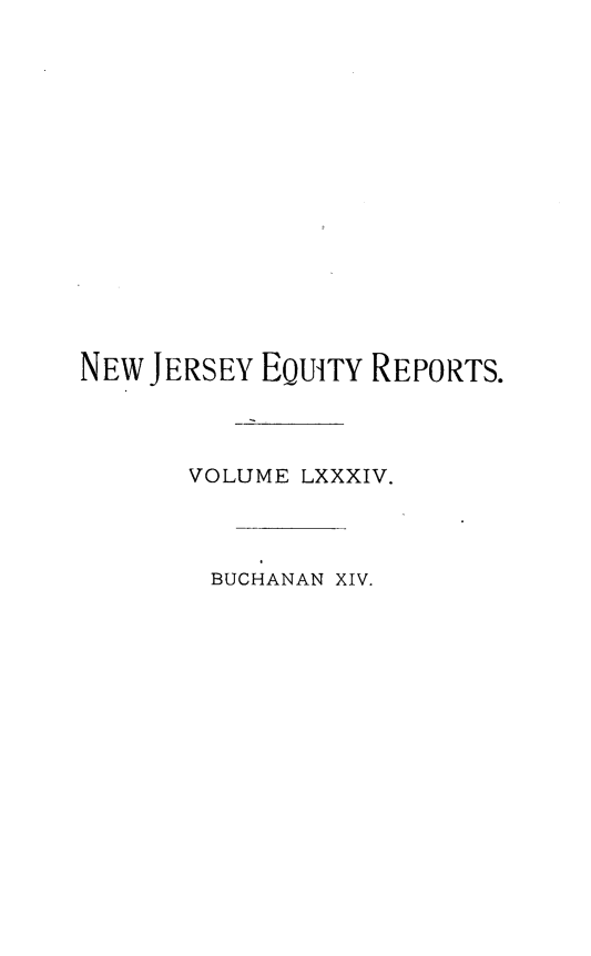 handle is hein.statereports/buceanj0014 and id is 1 raw text is: NEW JERSEY EQUITY REPORTS.
VOLUME LXXXIV.
BUCHANAN XIV.


