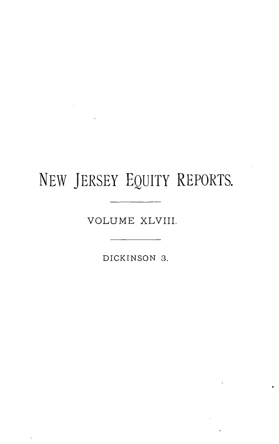 handle is hein.statereports/cerapnj0003 and id is 1 raw text is: NEW JERSEY EQUITY REPORTS.
VOLUME XLVIII.
DICKINSON 3.


