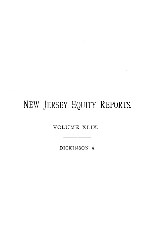 handle is hein.statereports/cerapnj0004 and id is 1 raw text is: 













NEW JERSEY EQUITY REPORTS.


       VOLUME XLIX.


         DICKINSON 4,


