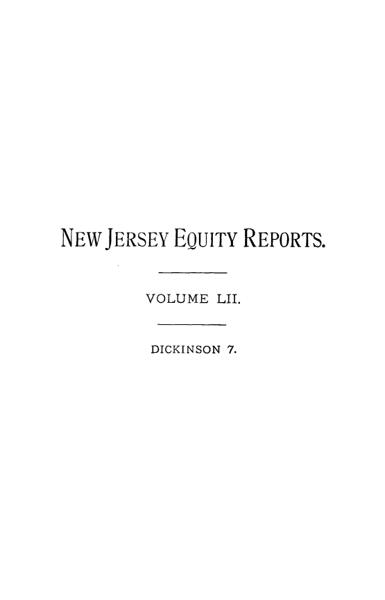 handle is hein.statereports/cerapnj0007 and id is 1 raw text is: NEW JERSEY EQUITY REPORTS.
VOLUME LII.
DICKINSON 7.


