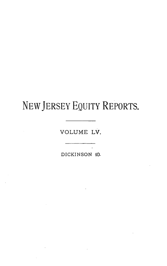handle is hein.statereports/cerapnj0010 and id is 1 raw text is: NEW JERSEY EQUITY REPORTS.
VOLUME LV.
DICKINSON 10.


