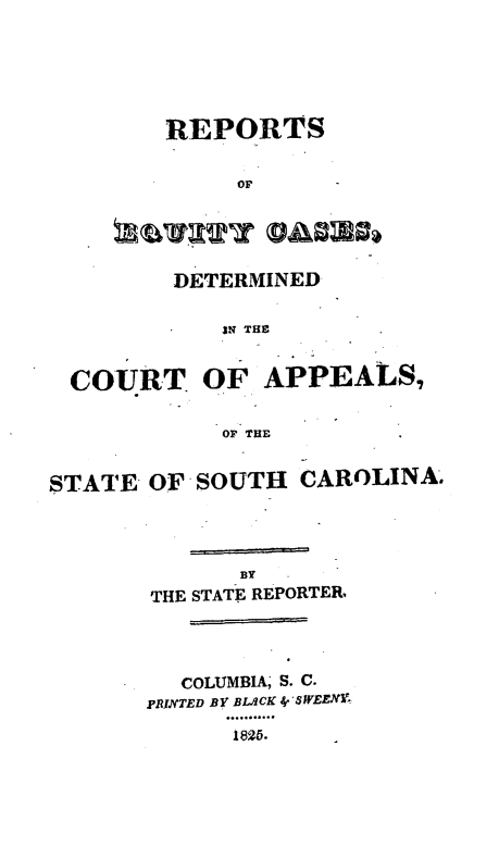 handle is hein.statereports/eqcasc0001 and id is 1 raw text is: REPORTS
Or

DETERMINED
IN THE
COURT OF APPEALS,
OF THE
STATE OF SOUTH CAROLINA'
BY
THE STATE REPORTER,

COLUMBIA; S. C.
PRINTED BY BLACK 4 8'WEENY,
e..........


