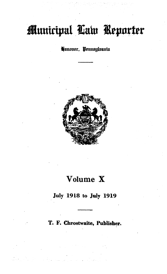 handle is hein.statereports/munclr0010 and id is 1 raw text is: Municipal Iiu It&zporter
lnowur, llttni~jLuuna

Volume X
July 1918 to July 1919

T. F. Chrostwaite, Publisher.


