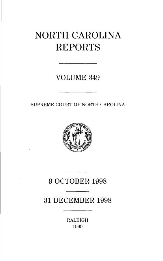 handle is hein.statereports/norcarre0349 and id is 1 raw text is: 



NORTH CAROLINA
      REPORTS



      VOLUME 349


SUPREME COURT OF NORTH CAROLINA


9 OCTOBER 1998

31 DECEMBER 1998

     RALEIGH
       1999


