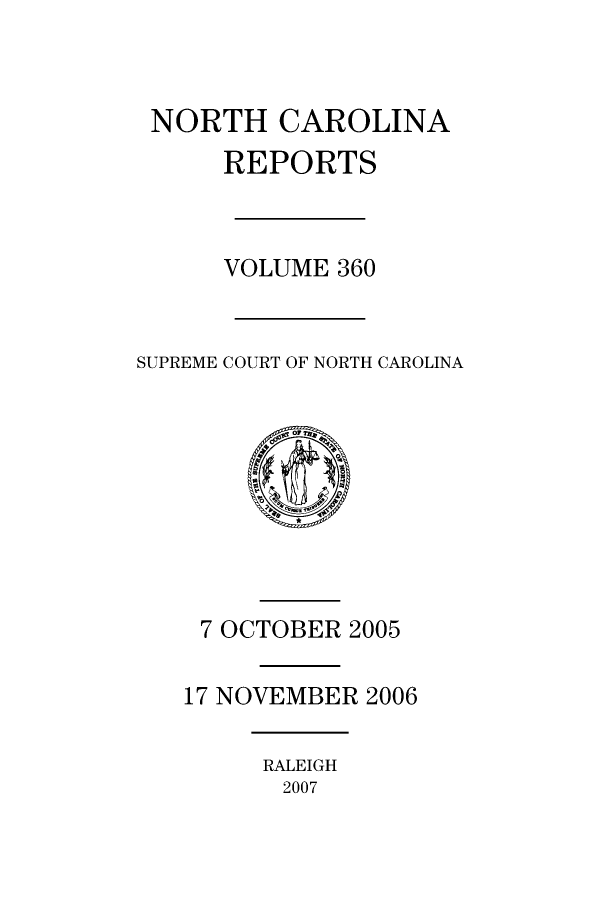 handle is hein.statereports/norcarre0360 and id is 1 raw text is: 


NORTH CAROLINA
      REPORTS



      VOLUME 360


SUPREME COURT OF NORTH CAROLINA


7 OCTOBER 2005

17 NOVEMBER 2006


RALEIGH
2007


