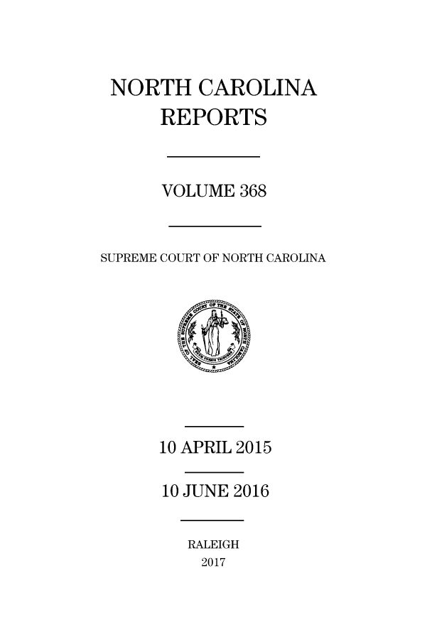handle is hein.statereports/norcarre0368 and id is 1 raw text is: 



NORTH CAROLINA
      REPORTS



      VOLUME 368


SUPREME COURT OF NORTH CAROLINA


10 APRIL 2015

10 JUNE 2016


RALEIGH
2017


