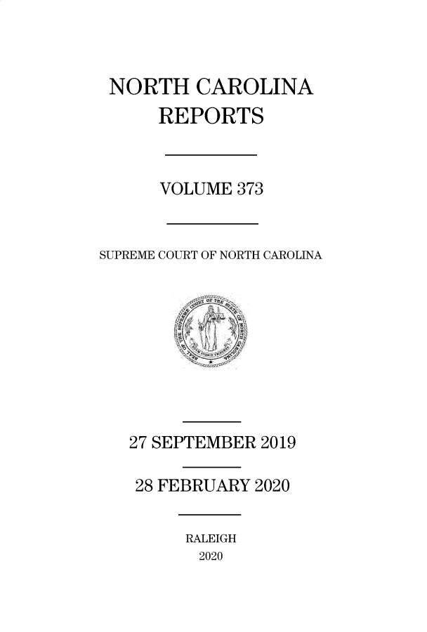 handle is hein.statereports/norcarre0373 and id is 1 raw text is: NORTH CAROLINA
REPORTS
VOLUME 373
SUPREME COURT OF NORTH CAROLINA
27 SEPTEMBER 2019
28 FEBRUARY 2020

RALEIGH
2020


