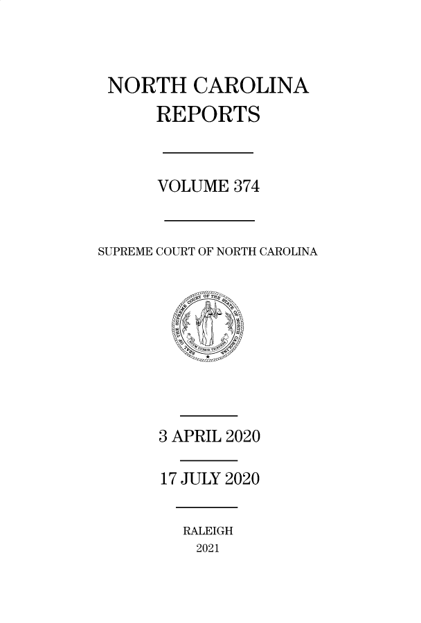 handle is hein.statereports/norcarre0374 and id is 1 raw text is: NORTH CAROLINA
REPORTS
VOLUME 374
SUPREME COURT OF NORTH CAROLINA
3 APRIL 2020
17 JULY 2020

RALEIGH
2021


