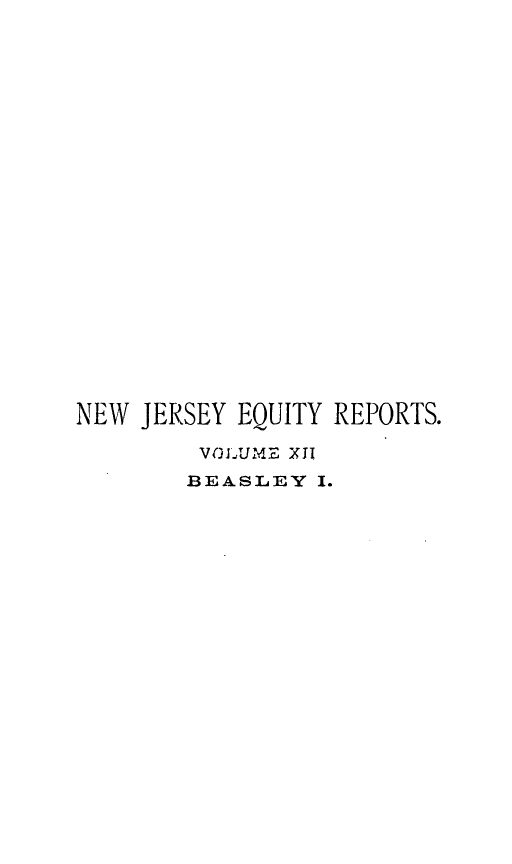 handle is hein.statereports/rcadccdenj0001 and id is 1 raw text is: NEW JERSEY EQUITY REPORTS.
VO1USME XI.
BEASLEY I.


