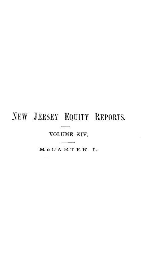 handle is hein.statereports/rcadeccprcnj0001 and id is 1 raw text is: NEW JERSEY EQUITY REPORTS.
VOLUME XIV.
McCAnTEIZ I.


