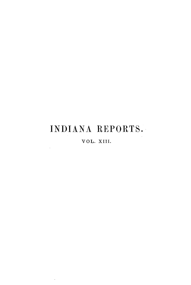 handle is hein.statereports/rcadscjind0013 and id is 1 raw text is: INDIANA REPORTS.
VOL. XIII.



