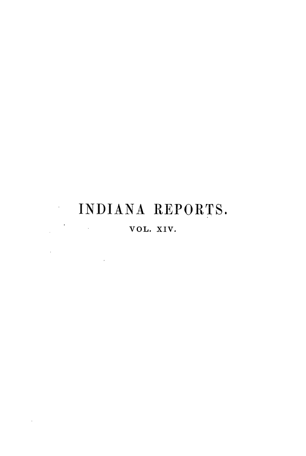 handle is hein.statereports/rcadscjind0014 and id is 1 raw text is: INDIANA REPORTS.
VOL. XIV.


