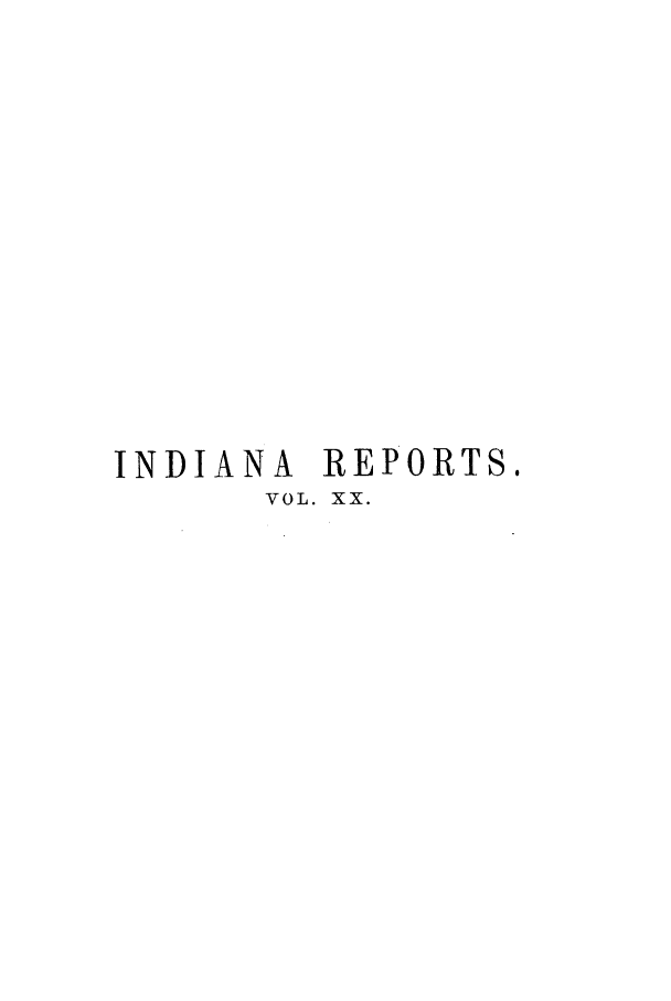 handle is hein.statereports/rcadscjind0020 and id is 1 raw text is: INDIANA REPORTS,
VOL. XX.


