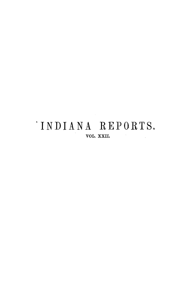 handle is hein.statereports/rcadscjind0022 and id is 1 raw text is: INDIANA REPORTS.
VOL. XXII.



