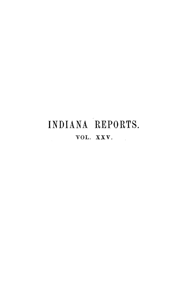 handle is hein.statereports/rcadscjind0025 and id is 1 raw text is: INDIANA REPORTS.
VOL. XXV.


