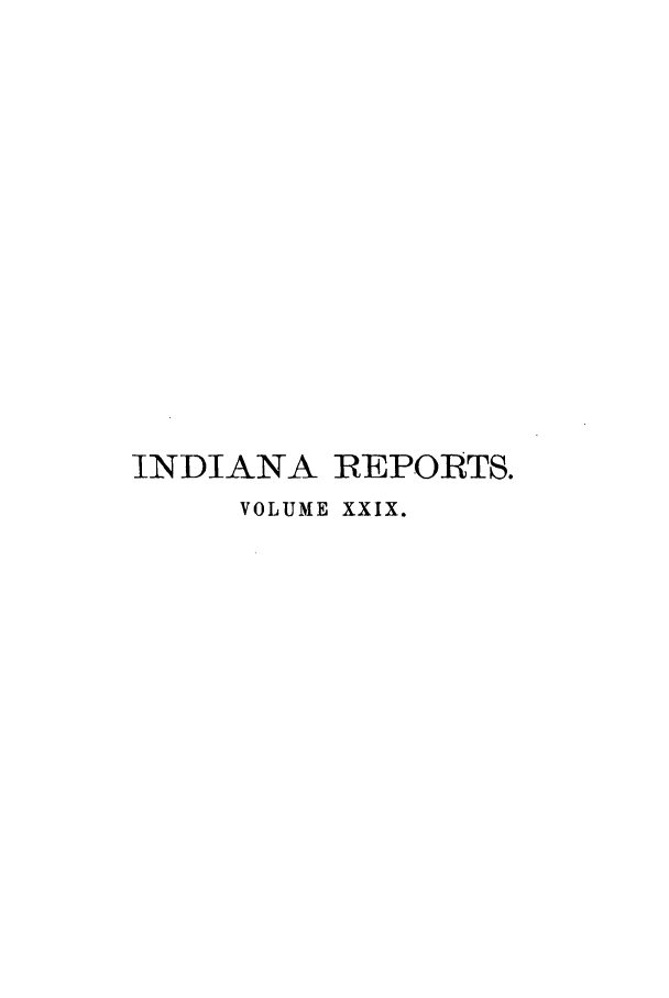 handle is hein.statereports/rcadscjind0029 and id is 1 raw text is: INDIANA IREPORTS.
VOLUME XXIX.


