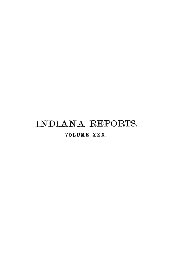handle is hein.statereports/rcadscjind0030 and id is 1 raw text is: INDIANA REPORTS.
VOLUME XXX.


