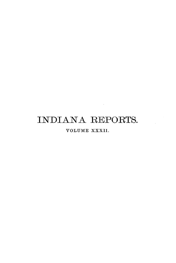 handle is hein.statereports/rcadscjind0032 and id is 1 raw text is: INDIANA REPORTS.
VOLUME XXXII.


