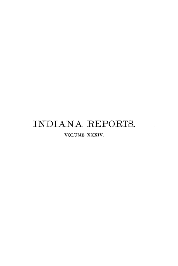 handle is hein.statereports/rcadscjind0034 and id is 1 raw text is: INDIANA REPORTS.
VOLUME XXXIV.


