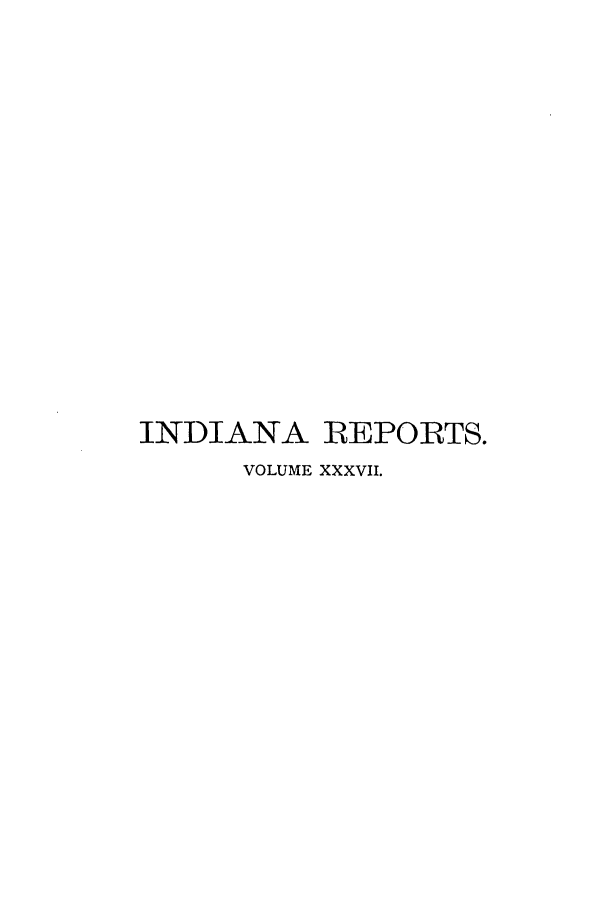 handle is hein.statereports/rcadscjind0037 and id is 1 raw text is: INDIANA REPORTS.
VOLUME XXXVII.


