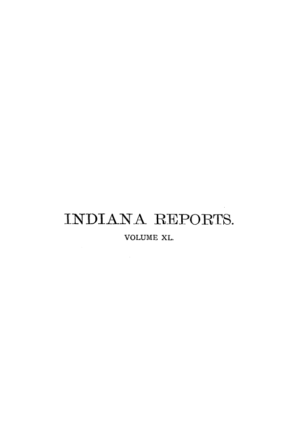 handle is hein.statereports/rcadscjind0040 and id is 1 raw text is: INDIANA REPORTS.
VOLUME XL.


