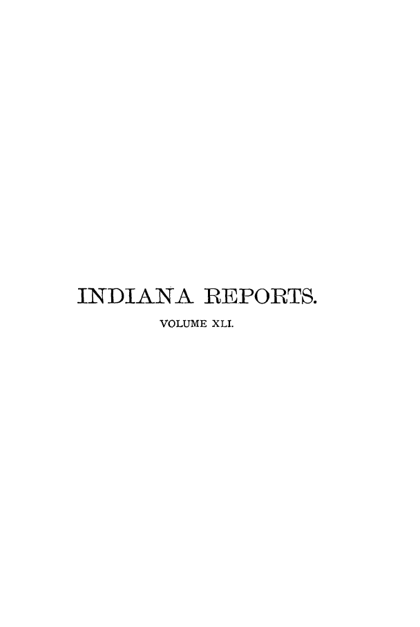 handle is hein.statereports/rcadscjind0041 and id is 1 raw text is: INDIANA REPORTS.
VOLUME XLI.


