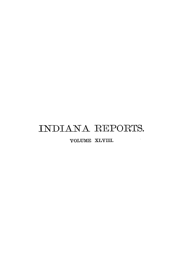handle is hein.statereports/rcadscjind0048 and id is 1 raw text is: INDIANA REPORTS.
VOLUME XLvIII.


