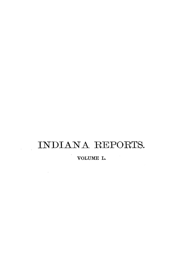handle is hein.statereports/rcadscjind0050 and id is 1 raw text is: INDIANA REPORTS.
VOLUME L.


