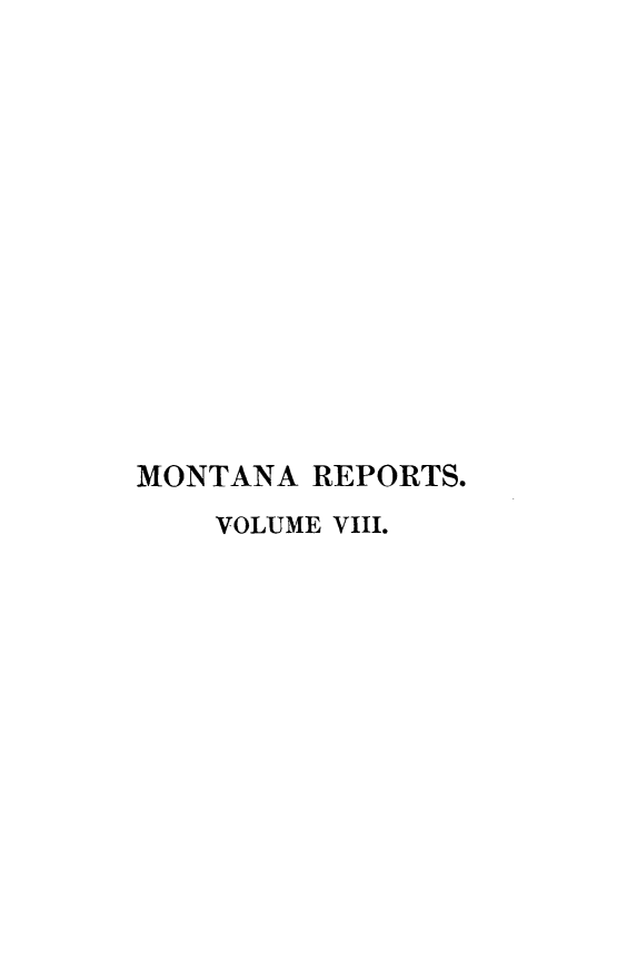 handle is hein.statereports/rcadscmonta0008 and id is 1 raw text is: 














MONTANA  REPORTS.
    VOLUME VIII.


