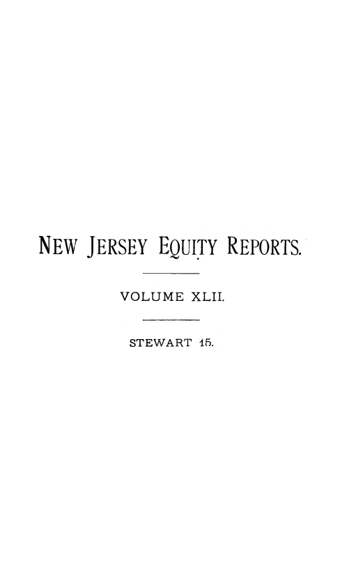 handle is hein.statereports/rceryprce0015 and id is 1 raw text is: 

















NEW JERSEY EQUITY REPORTS.


        VOLUME XLII.


        STEWART 45.



