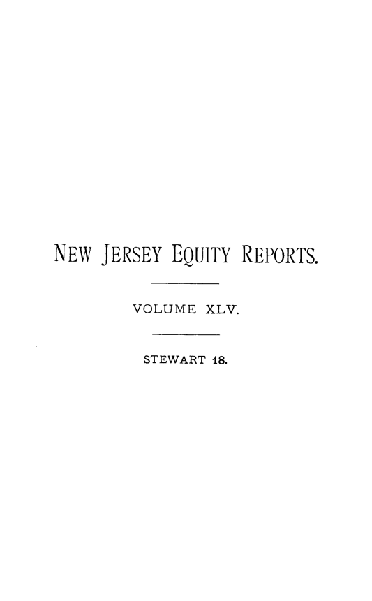 handle is hein.statereports/rceryprce0018 and id is 1 raw text is: 


















NEW JERSEY EQUITY REPORTS.



        VOLUME XLV.



        STEWART 18.


