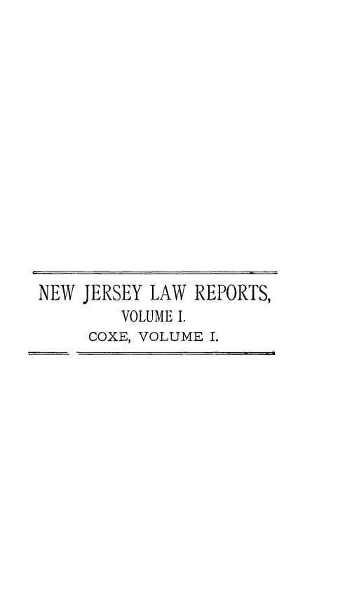 handle is hein.statereports/recadscnjers0001 and id is 1 raw text is: NEW JERSEY LAW REPORTS,
VOLUME I.
COXE, VOLUME I.


