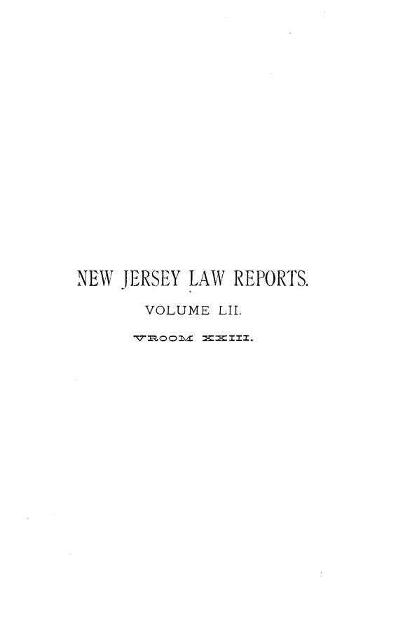 handle is hein.statereports/recadscnjers0052 and id is 1 raw text is: NEW JERSEY LAW REPORTS.
VOLUME LII.
7MO v  == 0  ~:  ,  Ill-r


