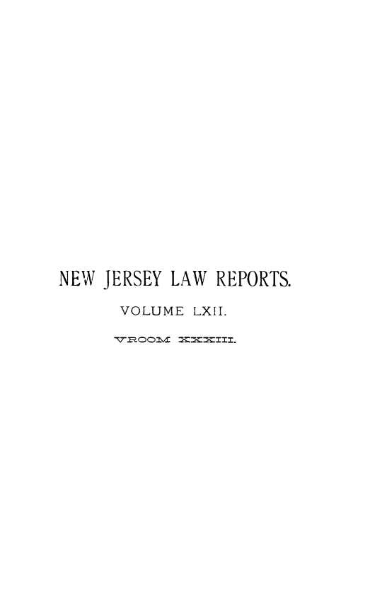handle is hein.statereports/recadscnjers0062 and id is 1 raw text is: NEW JERSEY LAW REPORTS.
VOLUME LXII.
-7--=OO ,  == 71--r-.



