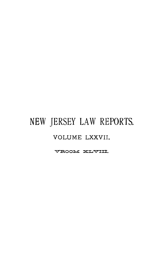 handle is hein.statereports/recadscnjers0077 and id is 1 raw text is: NEW JERSEY LAW REPORTS.
VOLUME LXXVII.


