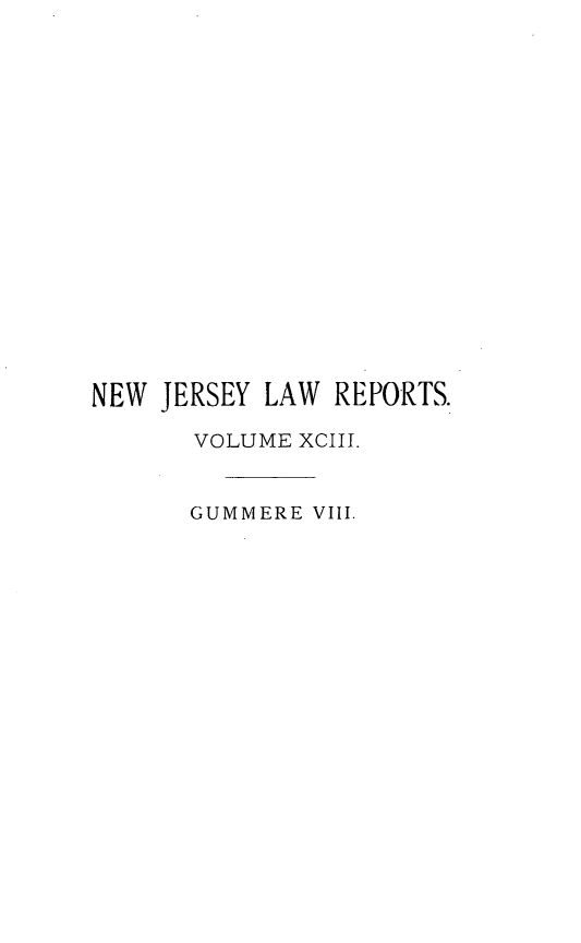handle is hein.statereports/recadscnjers0093 and id is 1 raw text is: NEW JERSEY LAW REPORTS.
VOLUME XCIII.
GUMMERE VIII.


