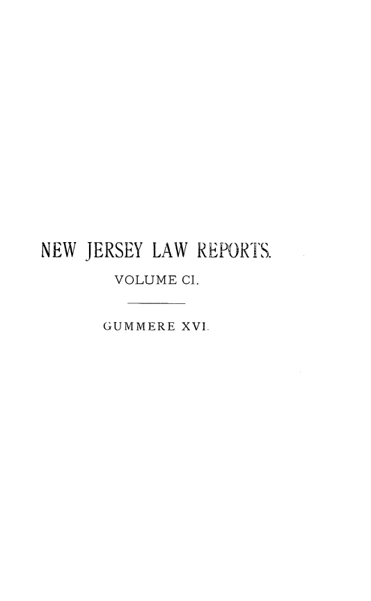 handle is hein.statereports/recadscnjers0101 and id is 1 raw text is: NEW JERSEY LAW REPORTS.
VOLUME CI.
GUMMERE XVI.


