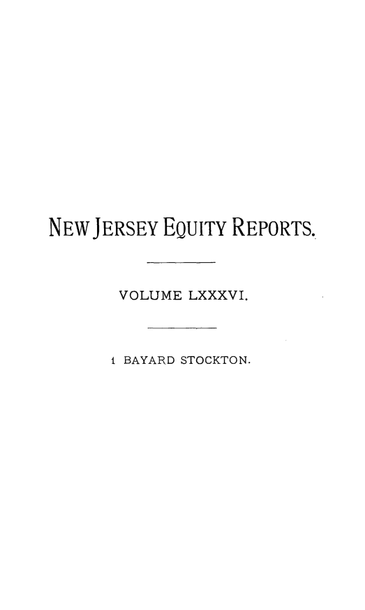 handle is hein.statereports/stoceanj0001 and id is 1 raw text is: NEW JERSEY EQUITY REPORTS.
VOLUME LXXXVI.
i BAYARD STOCKTON.


