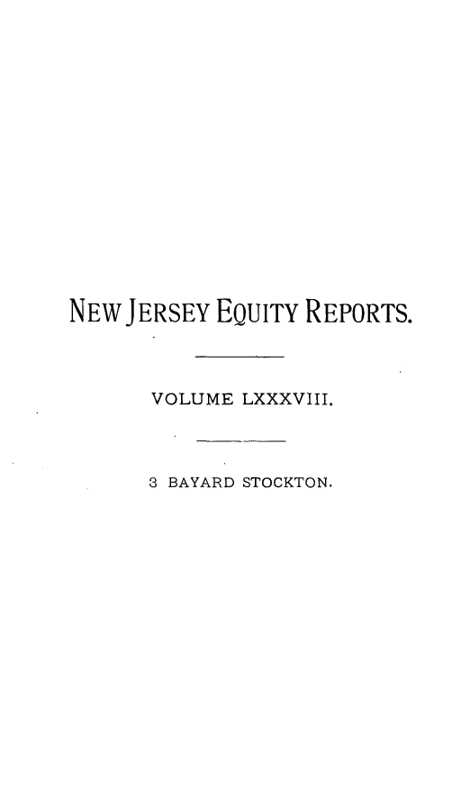 handle is hein.statereports/stoceanj0003 and id is 1 raw text is: NEW JERSEY EQUITY REPORTS.
VOLUME LXXXVIII.
3 BAYARD STOCKTON.


