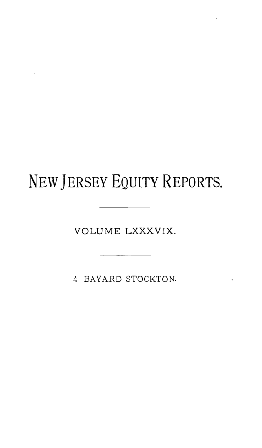 handle is hein.statereports/stoceanj0004 and id is 1 raw text is: NEW JERSEY EQUITY REPORTS.
VOLUME LXXXVIX.
4 BAYARD STOCKTON.


