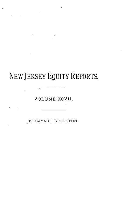 handle is hein.statereports/stoceanj0012 and id is 1 raw text is: NEW JERSEY EQUITY REPORTS.
VOLUME XCVII.
12 BAYARD STOCKTON.


