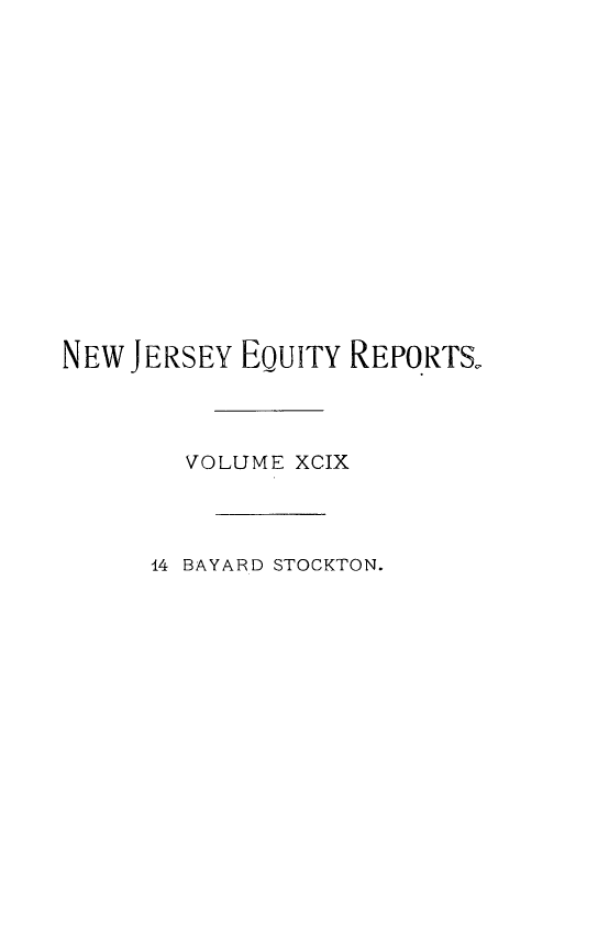 handle is hein.statereports/stoceanj0014 and id is 1 raw text is: NEW JERSEY EQUITY REPORTS,
VOLUME XCIX
14 BAYARD STOCKTON.


