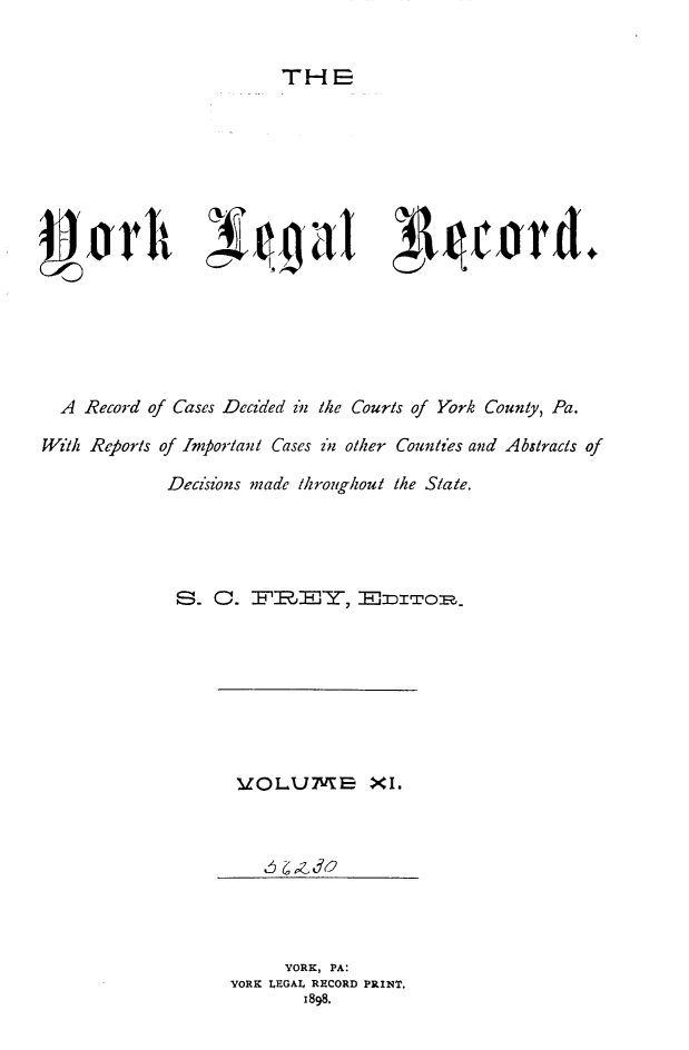 handle is hein.statereports/york0011 and id is 1 raw text is: 


                          THE








           4~trrhjt~I                1        ford+






  A Record of Cases Decided in the Courts of York County, Pa.

With Re ports of Inmortant Cases zn other Counties and Abstracts of

             Decisions made throughout the S/ate.





             S. C.        'RE,7 E -, uIxo.


6 ,,do


      YORK, PA:
YORK LEGAL RECORD PRINT.
        1898.


