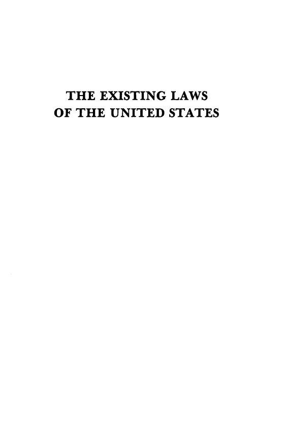 handle is hein.statute/eglsoteudss0001 and id is 1 raw text is: THE EXISTING LAWS
OF THE UNITED STATES


