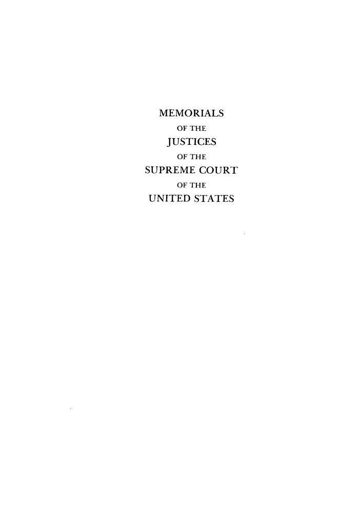 handle is hein.supcourt/memjustsc0001 and id is 1 raw text is: MEMORIALS
OF THE
JUSTICES
OF THE
SUPREME COURT
OF THE
UNITED STATES


