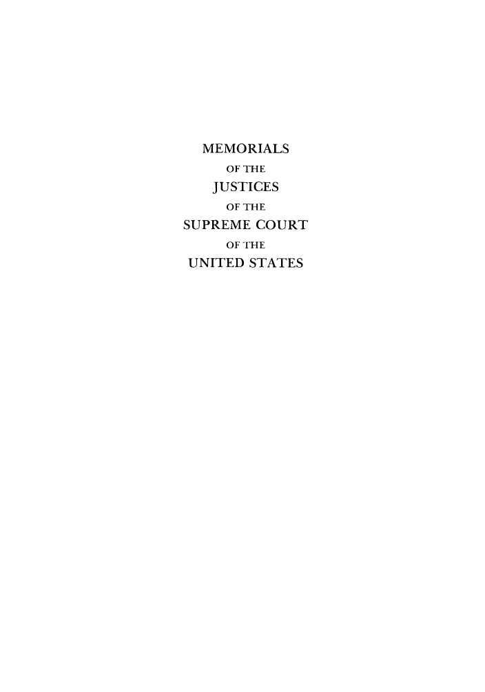 handle is hein.supcourt/memjustsc0005 and id is 1 raw text is: MEMORIALS
OF THE
JUSTICES
OF THE
SUPREME COURT
OF THE
UNITED STATES


