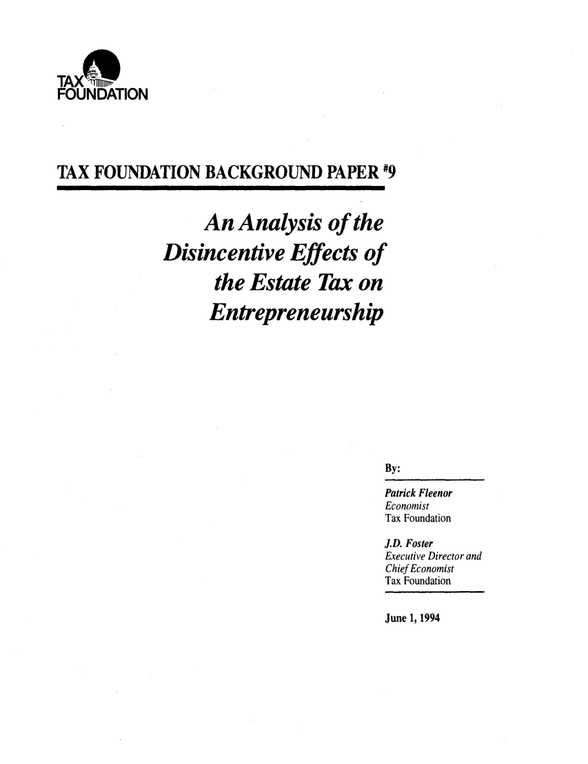 handle is hein.taxfoundation/bpjxz0001 and id is 1 raw text is: TAXO
FOUNDATION
TAX FOUNDATION BACKGROUND PAPER #9
An Analysis of the
Disincentive Effects of
the Estate Tax on
Entrepreneurship
By:
Patrick Fleenor
Economist
Tax Foundation
J.D. Foster
Executive Director and
Chief Economist
Tax Foundation

June 1, 1994



