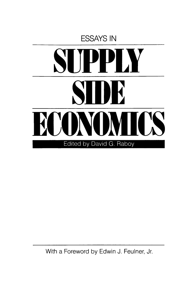 handle is hein.taxfoundation/esusie0001 and id is 1 raw text is: ESSAYS IN
SUPPLY
ECONOMICS
Edited by David G, Raboy

With a Foreword by Edwin J. Feulner, Jr.



