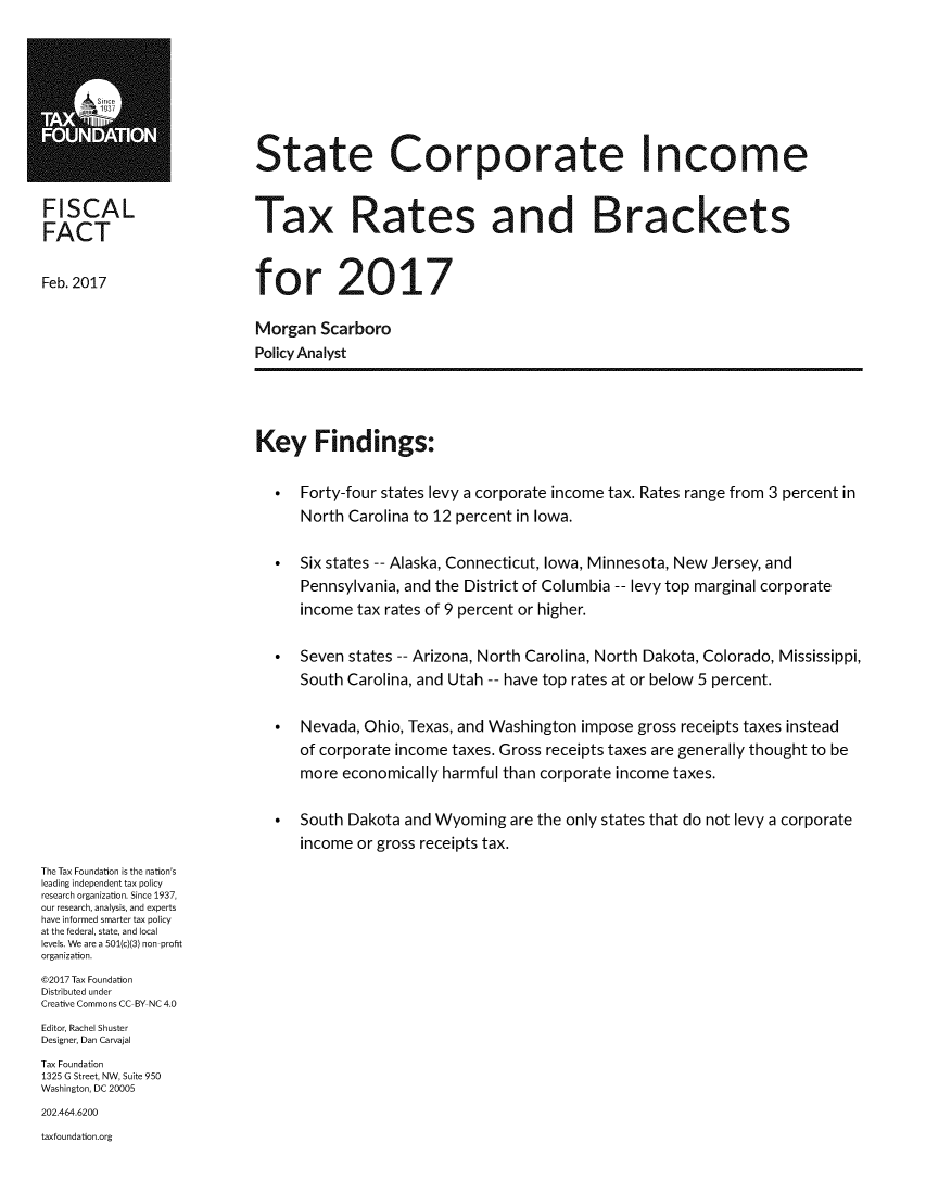 handle is hein.taxfoundation/stcixrbk0001 and id is 1 raw text is: 








EState Corporate Income

FISCAL                     Tax Rates and Brackets
FACT

Feb. 2017                  for 2017


                           Morgan Scarboro
                           Policy Analyst




                           Key Findings:

                                Forty-four states levy a corporate income tax. Rates range from 3 percent in
                                 North Carolina to 12 percent in Iowa.

                                Six states -- Alaska, Connecticut, Iowa, Minnesota, New Jersey, and
                                 Pennsylvania, and the District of Columbia -- levy top marginal corporate
                                 income tax rates of 9 percent or higher.

                                Seven states -- Arizona, North Carolina, North Dakota, Colorado, Mississippi,
                                 South Carolina, and Utah -- have top rates at or below 5 percent.

                                Nevada, Ohio, Texas, and Washington impose gross receipts taxes instead
                                 of corporate income taxes. Gross receipts taxes are generally thought to be
                                 more economically harmful than corporate income taxes.

                                South Dakota and Wyoming are the only states that do not levy a corporate
                                 income or gross receipts tax.
The Tax Foundation is the nation's
leading independent tax policy
research organization. Since 1937,
our research, analysis, and experts
have informed smarter tax policy
at the federal, state, and local
levels. We are a 501(c)(3) non profit
organization.
©2017 Tax Foundation
Distributed under
Creative Commons CC BY NC 4.0
Editor, Rachel Shuster
Designer, Dan Carvajal
Tax Foundation
1325 G Street, NW, Suite 950
Washington, DC 20005
202.464.6200
taxfoundation.org


