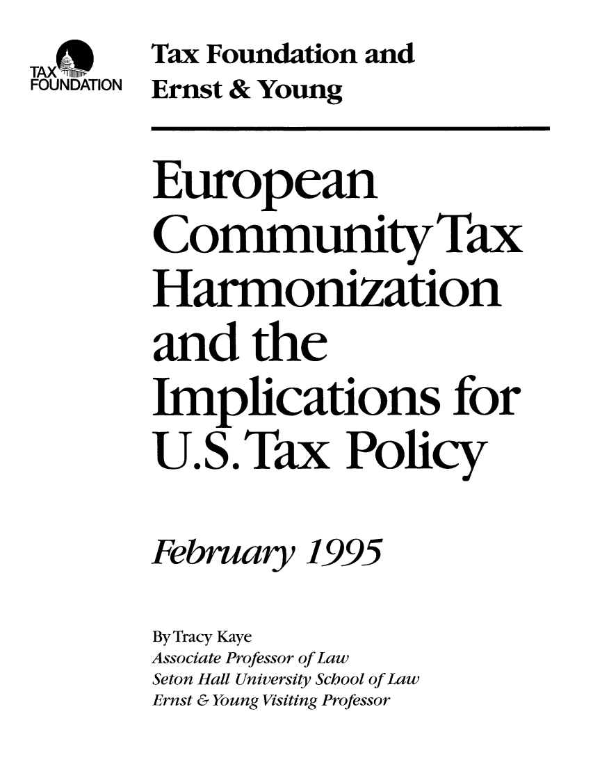 handle is hein.taxfoundation/taxfaaib0001 and id is 1 raw text is: Tax Foundation and
TAX
FOUNDATION Ernst & Young
European
Conmnunity Ta x
Harmonization
and the
Implications for
U.S. Tax Policy
February 1995
By Tracy Kaye
Associate Professor of Law
Seton Hall University School of Law
Ernst & Young Visiting Professor


